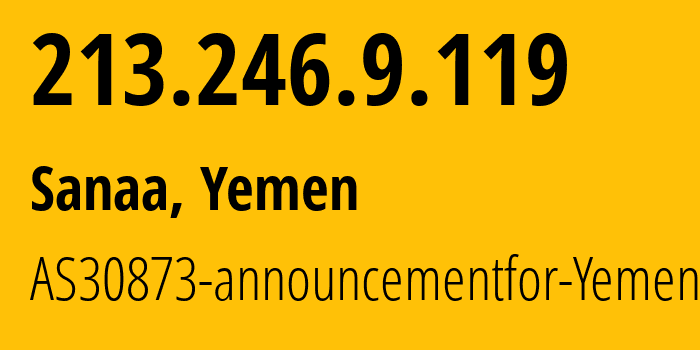 IP-адрес 213.246.9.119 (Сана, Amanat Alasimah, Йемен) определить местоположение, координаты на карте, ISP провайдер AS30873 AS30873-announcementfor-YemenNet // кто провайдер айпи-адреса 213.246.9.119