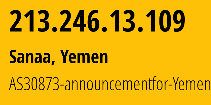 IP address 213.246.13.109 (Sanaa, Amanat Alasimah, Yemen) get location, coordinates on map, ISP provider AS30873 AS30873-announcementfor-YemenNet // who is provider of ip address 213.246.13.109, whose IP address