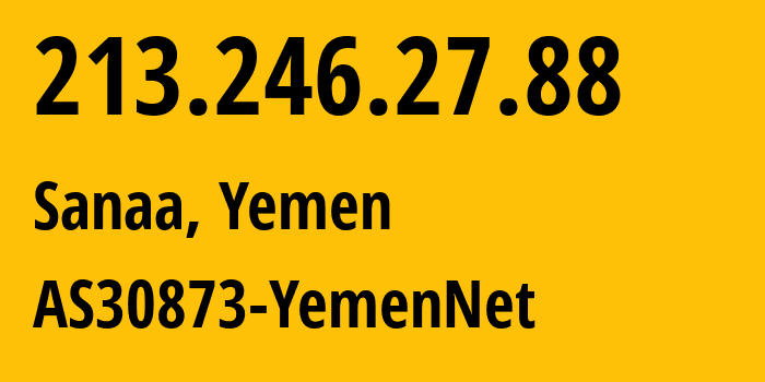 IP-адрес 213.246.27.88 (Сана, Amanat Alasimah, Йемен) определить местоположение, координаты на карте, ISP провайдер AS30873 AS30873-YemenNet // кто провайдер айпи-адреса 213.246.27.88