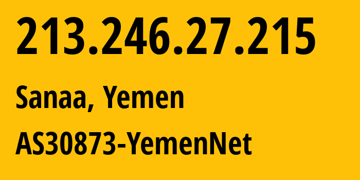 IP-адрес 213.246.27.215 (Сана, Amanat Alasimah, Йемен) определить местоположение, координаты на карте, ISP провайдер AS30873 AS30873-YemenNet // кто провайдер айпи-адреса 213.246.27.215