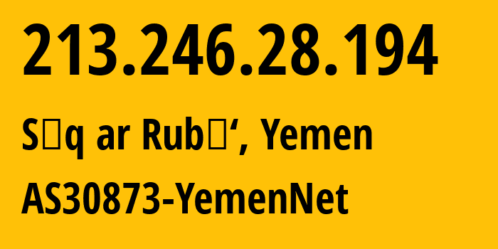 IP-адрес 213.246.28.194 (Sūq ar Rubū‘, Дамар, Йемен) определить местоположение, координаты на карте, ISP провайдер AS30873 AS30873-YemenNet // кто провайдер айпи-адреса 213.246.28.194