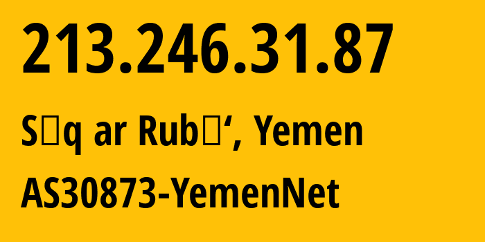 IP-адрес 213.246.31.87 (Sūq ar Rubū‘, Дамар, Йемен) определить местоположение, координаты на карте, ISP провайдер AS30873 AS30873-YemenNet // кто провайдер айпи-адреса 213.246.31.87