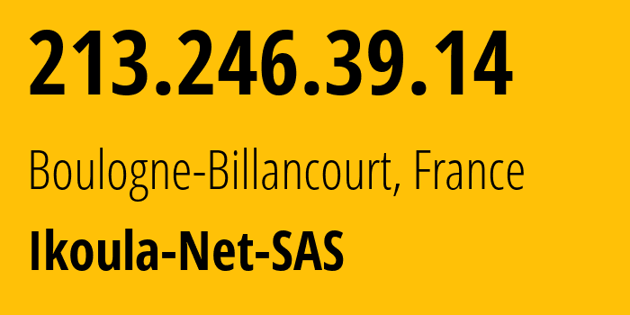 IP-адрес 213.246.39.14 (Булонь-Бийанкур, Иль-де-Франс, Франция) определить местоположение, координаты на карте, ISP провайдер AS21409 Ikoula-Net-SAS // кто провайдер айпи-адреса 213.246.39.14