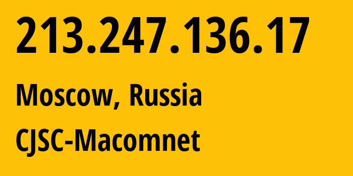 IP address 213.247.136.17 (Moscow, Moscow, Russia) get location, coordinates on map, ISP provider AS8470 CJSC-Macomnet // who is provider of ip address 213.247.136.17, whose IP address