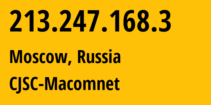 IP address 213.247.168.3 (Moscow, Moscow, Russia) get location, coordinates on map, ISP provider AS8470 CJSC-Macomnet // who is provider of ip address 213.247.168.3, whose IP address