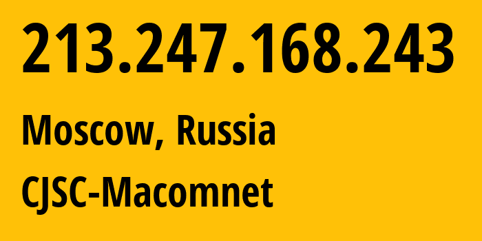 IP-адрес 213.247.168.243 (Москва, Москва, Россия) определить местоположение, координаты на карте, ISP провайдер AS8470 CJSC-Macomnet // кто провайдер айпи-адреса 213.247.168.243