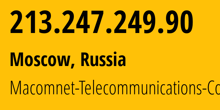 IP address 213.247.249.90 (Moscow, Moscow, Russia) get location, coordinates on map, ISP provider AS8470 Macomnet-Telecommunications-Co. // who is provider of ip address 213.247.249.90, whose IP address