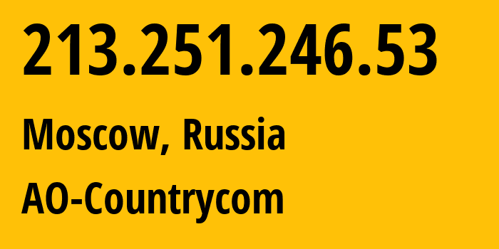 IP address 213.251.246.53 (Moscow, Moscow, Russia) get location, coordinates on map, ISP provider AS25189 AO-Countrycom // who is provider of ip address 213.251.246.53, whose IP address