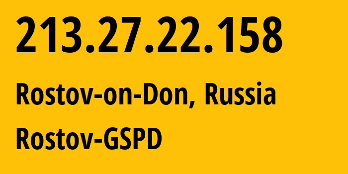 IP address 213.27.22.158 (Rostov-on-Don, Rostov Oblast, Russia) get location, coordinates on map, ISP provider AS29497 Rostov-GSPD // who is provider of ip address 213.27.22.158, whose IP address