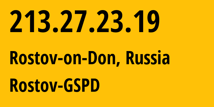IP address 213.27.23.19 (Rostov-on-Don, Rostov Oblast, Russia) get location, coordinates on map, ISP provider AS29497 Rostov-GSPD // who is provider of ip address 213.27.23.19, whose IP address