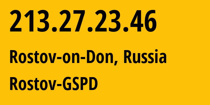 IP address 213.27.23.46 (Rostov-on-Don, Rostov Oblast, Russia) get location, coordinates on map, ISP provider AS29497 Rostov-GSPD // who is provider of ip address 213.27.23.46, whose IP address