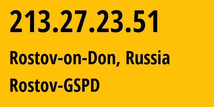 IP address 213.27.23.51 (Rostov-on-Don, Rostov Oblast, Russia) get location, coordinates on map, ISP provider AS29497 Rostov-GSPD // who is provider of ip address 213.27.23.51, whose IP address