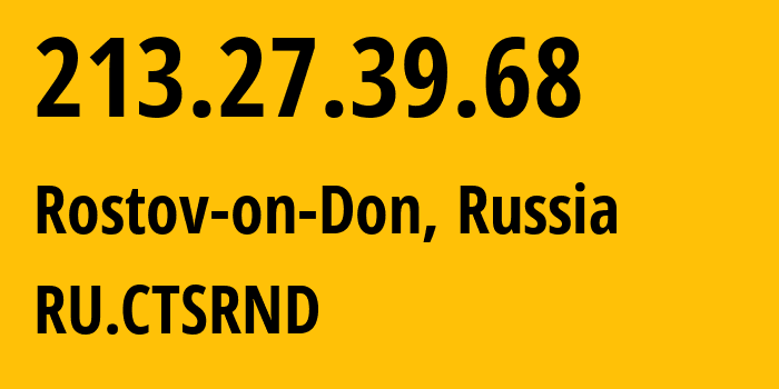 IP address 213.27.39.68 (Rostov-on-Don, Rostov Oblast, Russia) get location, coordinates on map, ISP provider AS29497 RU.CTSRND // who is provider of ip address 213.27.39.68, whose IP address