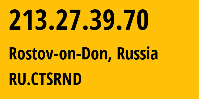IP address 213.27.39.70 (Rostov-on-Don, Rostov Oblast, Russia) get location, coordinates on map, ISP provider AS29497 RU.CTSRND // who is provider of ip address 213.27.39.70, whose IP address