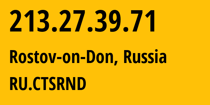 IP-адрес 213.27.39.71 (Ростов-на-Дону, Ростовская Область, Россия) определить местоположение, координаты на карте, ISP провайдер AS29497 RU.CTSRND // кто провайдер айпи-адреса 213.27.39.71