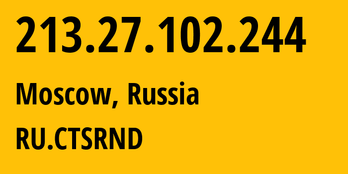 IP address 213.27.102.244 (Moscow, Moscow, Russia) get location, coordinates on map, ISP provider AS29497 RU.CTSRND // who is provider of ip address 213.27.102.244, whose IP address