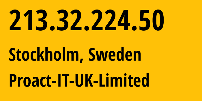 IP-адрес 213.32.224.50 (Стокгольм, Stockholm County, Швеция) определить местоположение, координаты на карте, ISP провайдер AS62313 Proact-IT-UK-Limited // кто провайдер айпи-адреса 213.32.224.50