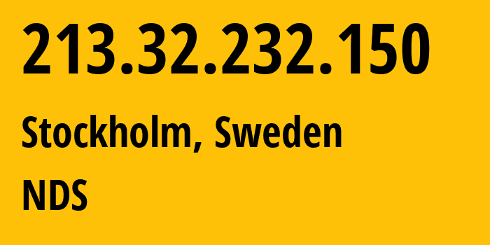 IP-адрес 213.32.232.150 (Стокгольм, Stockholm County, Швеция) определить местоположение, координаты на карте, ISP провайдер AS8674 NDS // кто провайдер айпи-адреса 213.32.232.150