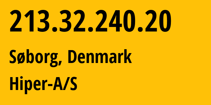IP address 213.32.240.20 (Søborg, Capital Region, Denmark) get location, coordinates on map, ISP provider AS203953 Hiper-A/S // who is provider of ip address 213.32.240.20, whose IP address