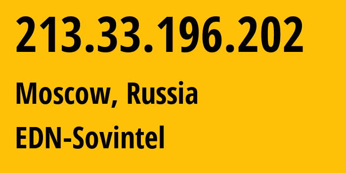 IP address 213.33.196.202 (Moscow, Moscow, Russia) get location, coordinates on map, ISP provider AS3216 EDN-Sovintel // who is provider of ip address 213.33.196.202, whose IP address