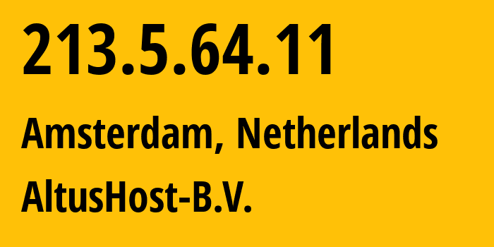 IP-адрес 213.5.64.11 (Амстердам, Северная Голландия, Нидерланды) определить местоположение, координаты на карте, ISP провайдер AS51430 AltusHost-B.V. // кто провайдер айпи-адреса 213.5.64.11