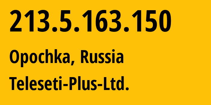 IP address 213.5.163.150 (Opochka, Pskov Oblast, Russia) get location, coordinates on map, ISP provider AS15673 Teleseti-Plus-Ltd. // who is provider of ip address 213.5.163.150, whose IP address