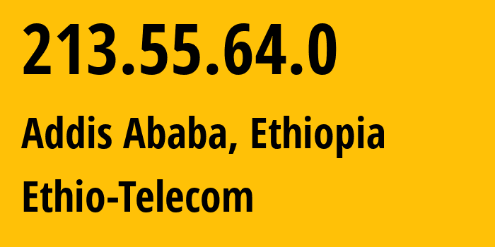 IP address 213.55.64.0 (Addis Ababa, Addis Ababa, Ethiopia) get location, coordinates on map, ISP provider AS24757 Ethio-Telecom // who is provider of ip address 213.55.64.0, whose IP address