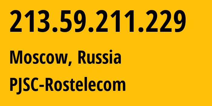 IP address 213.59.211.229 (Moscow, Moscow, Russia) get location, coordinates on map, ISP provider AS12389 PJSC-Rostelecom // who is provider of ip address 213.59.211.229, whose IP address