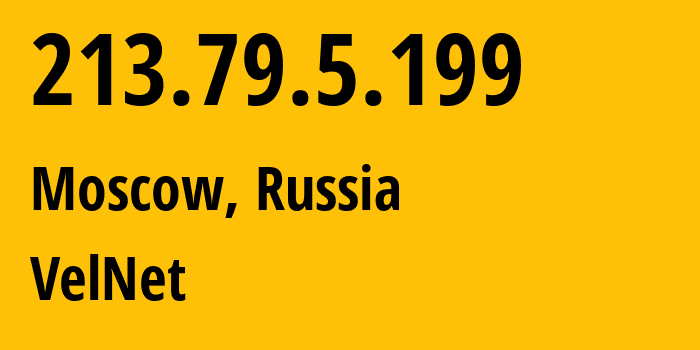 IP address 213.79.5.199 (Moscow, Moscow, Russia) get location, coordinates on map, ISP provider AS30854 VelNet // who is provider of ip address 213.79.5.199, whose IP address