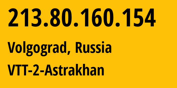 IP-адрес 213.80.160.154 (Волгоград, Волгоградская Область, Россия) определить местоположение, координаты на карте, ISP провайдер AS15974 VTT-2-Astrakhan // кто провайдер айпи-адреса 213.80.160.154