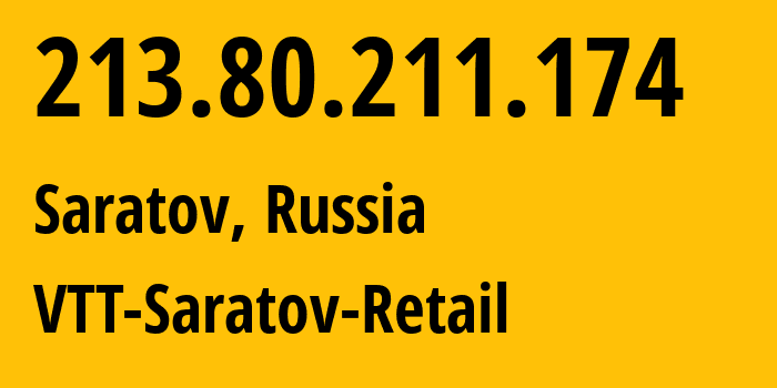 IP address 213.80.211.174 (Saratov, Saratov Oblast, Russia) get location, coordinates on map, ISP provider AS15974 VTT-Saratov-Retail // who is provider of ip address 213.80.211.174, whose IP address