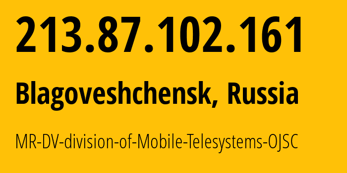 IP address 213.87.102.161 (Blagoveshchensk, Amur Oblast, Russia) get location, coordinates on map, ISP provider AS39811 MR-DV-division-of-Mobile-Telesystems-OJSC // who is provider of ip address 213.87.102.161, whose IP address