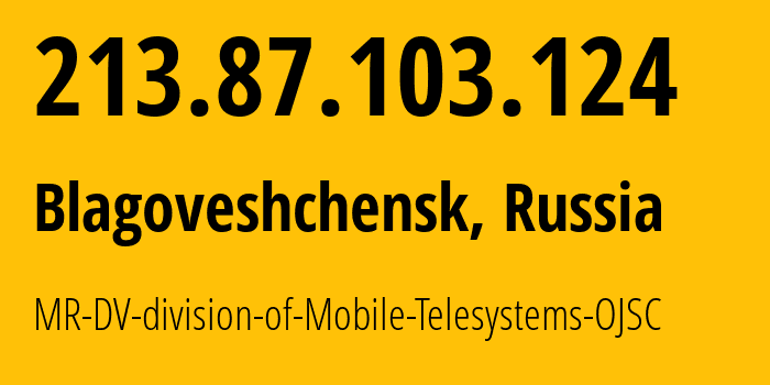 IP address 213.87.103.124 (Blagoveshchensk, Amur Oblast, Russia) get location, coordinates on map, ISP provider AS39811 MR-DV-division-of-Mobile-Telesystems-OJSC // who is provider of ip address 213.87.103.124, whose IP address