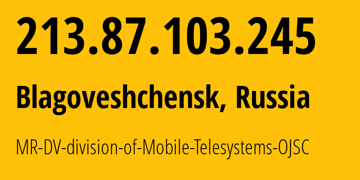 IP address 213.87.103.245 get location, coordinates on map, ISP provider AS39811 MR-DV-division-of-Mobile-Telesystems-OJSC // who is provider of ip address 213.87.103.245, whose IP address