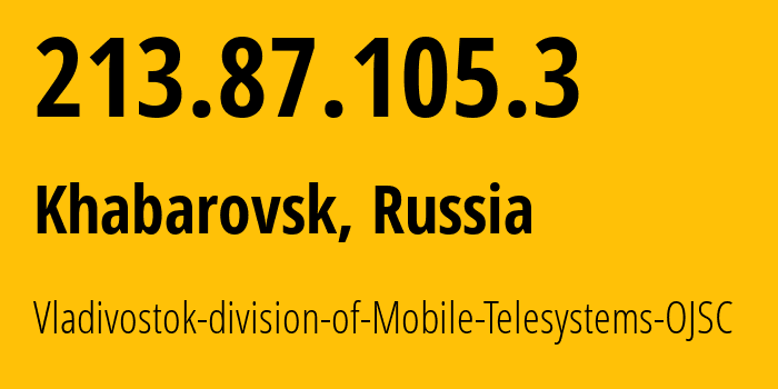 IP-адрес 213.87.105.3 (Хабаровск, Хабаровский Край, Россия) определить местоположение, координаты на карте, ISP провайдер AS8359 Vladivostok-division-of-Mobile-Telesystems-OJSC // кто провайдер айпи-адреса 213.87.105.3