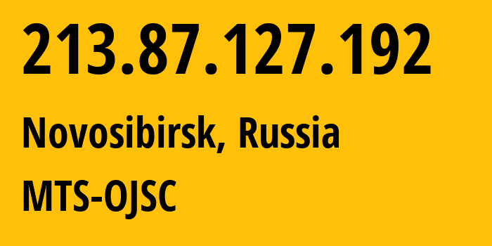 IP address 213.87.127.192 (Novosibirsk, Novosibirsk Oblast, Russia) get location, coordinates on map, ISP provider AS28884 MTS-OJSC // who is provider of ip address 213.87.127.192, whose IP address