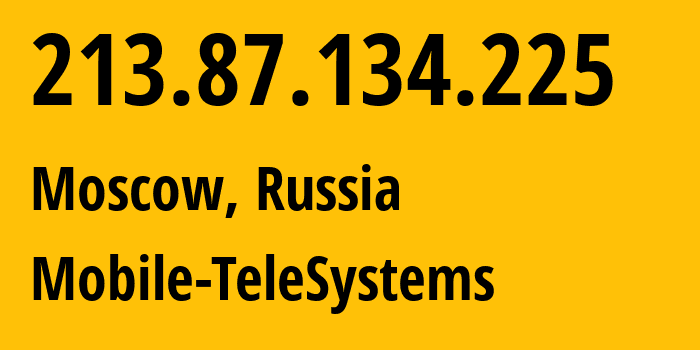IP address 213.87.134.225 (Moscow, Moscow, Russia) get location, coordinates on map, ISP provider AS8359 Mobile-TeleSystems // who is provider of ip address 213.87.134.225, whose IP address