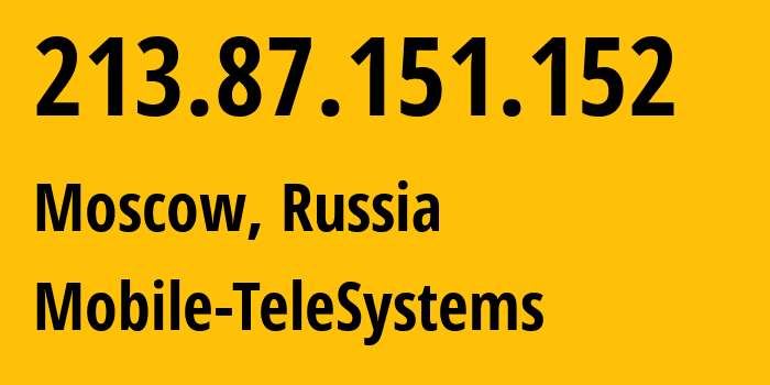 IP address 213.87.151.152 (Moscow, Moscow, Russia) get location, coordinates on map, ISP provider AS8359 Mobile-TeleSystems // who is provider of ip address 213.87.151.152, whose IP address