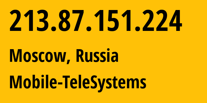 IP address 213.87.151.224 (Moscow, Moscow, Russia) get location, coordinates on map, ISP provider AS8359 Mobile-TeleSystems // who is provider of ip address 213.87.151.224, whose IP address