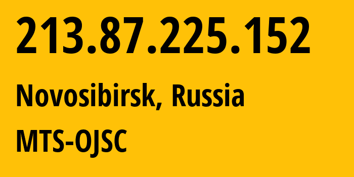 IP-адрес 213.87.225.152 (Новосибирск, Новосибирская Область, Россия) определить местоположение, координаты на карте, ISP провайдер AS28884 MTS-OJSC // кто провайдер айпи-адреса 213.87.225.152