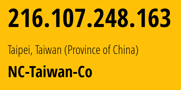 IP address 216.107.248.163 (Taipei, Taiwan, Taiwan (Province of China)) get location, coordinates on map, ISP provider AS142005 NC-Taiwan-Co // who is provider of ip address 216.107.248.163, whose IP address