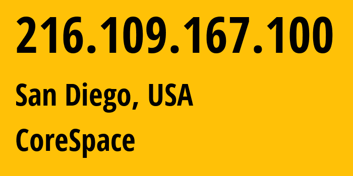 IP address 216.109.167.100 (San Diego, California, USA) get location, coordinates on map, ISP provider AS0 CoreSpace // who is provider of ip address 216.109.167.100, whose IP address