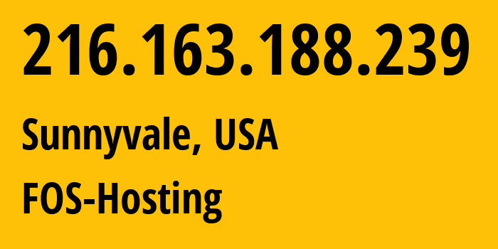 IP address 216.163.188.239 (Sunnyvale, California, USA) get location, coordinates on map, ISP provider AS FOS-Hosting // who is provider of ip address 216.163.188.239, whose IP address