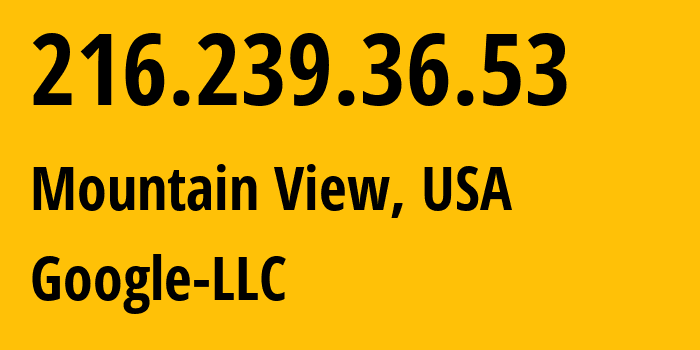 IP address 216.239.36.53 (Mountain View, California, USA) get location, coordinates on map, ISP provider AS15169 Google-LLC // who is provider of ip address 216.239.36.53, whose IP address