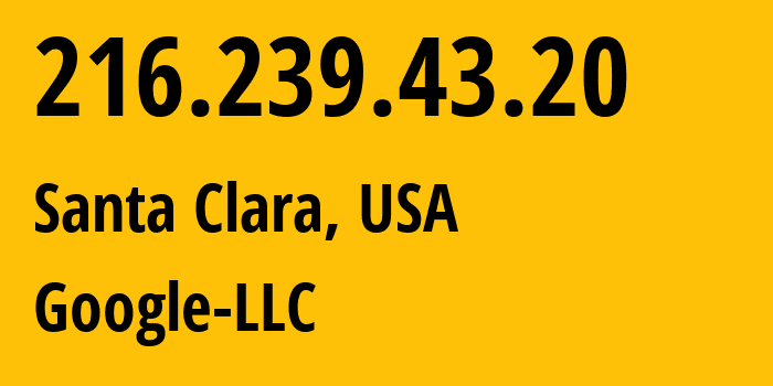 IP address 216.239.43.20 (Santa Clara, California, USA) get location, coordinates on map, ISP provider AS15169 Google-LLC // who is provider of ip address 216.239.43.20, whose IP address