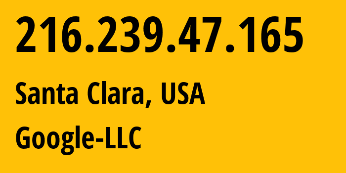 IP-адрес 216.239.47.165 (Санта-Клара, Калифорния, США) определить местоположение, координаты на карте, ISP провайдер AS15169 Google-LLC // кто провайдер айпи-адреса 216.239.47.165