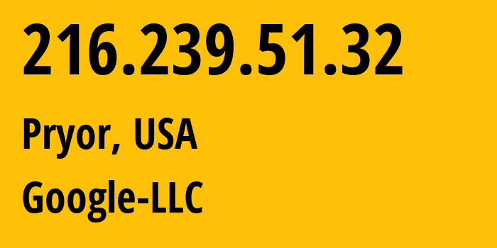 IP address 216.239.51.32 (Pryor, Oklahoma, USA) get location, coordinates on map, ISP provider AS15169 Google-LLC // who is provider of ip address 216.239.51.32, whose IP address