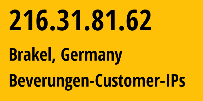 IP address 216.31.81.62 (Brakel, North Rhine-Westphalia, Germany) get location, coordinates on map, ISP provider AS209040 Beverungen-Customer-IPs // who is provider of ip address 216.31.81.62, whose IP address