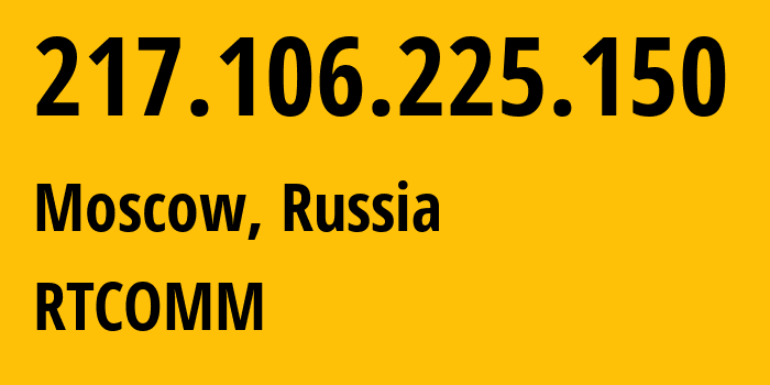 IP-адрес 217.106.225.150 (Москва, Москва, Россия) определить местоположение, координаты на карте, ISP провайдер AS8342 RTCOMM // кто провайдер айпи-адреса 217.106.225.150