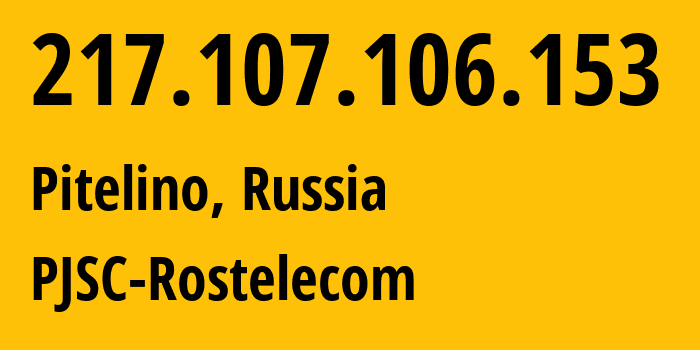 IP address 217.107.106.153 (Pitelino, Ryazan Oblast, Russia) get location, coordinates on map, ISP provider AS12389 PJSC-Rostelecom // who is provider of ip address 217.107.106.153, whose IP address